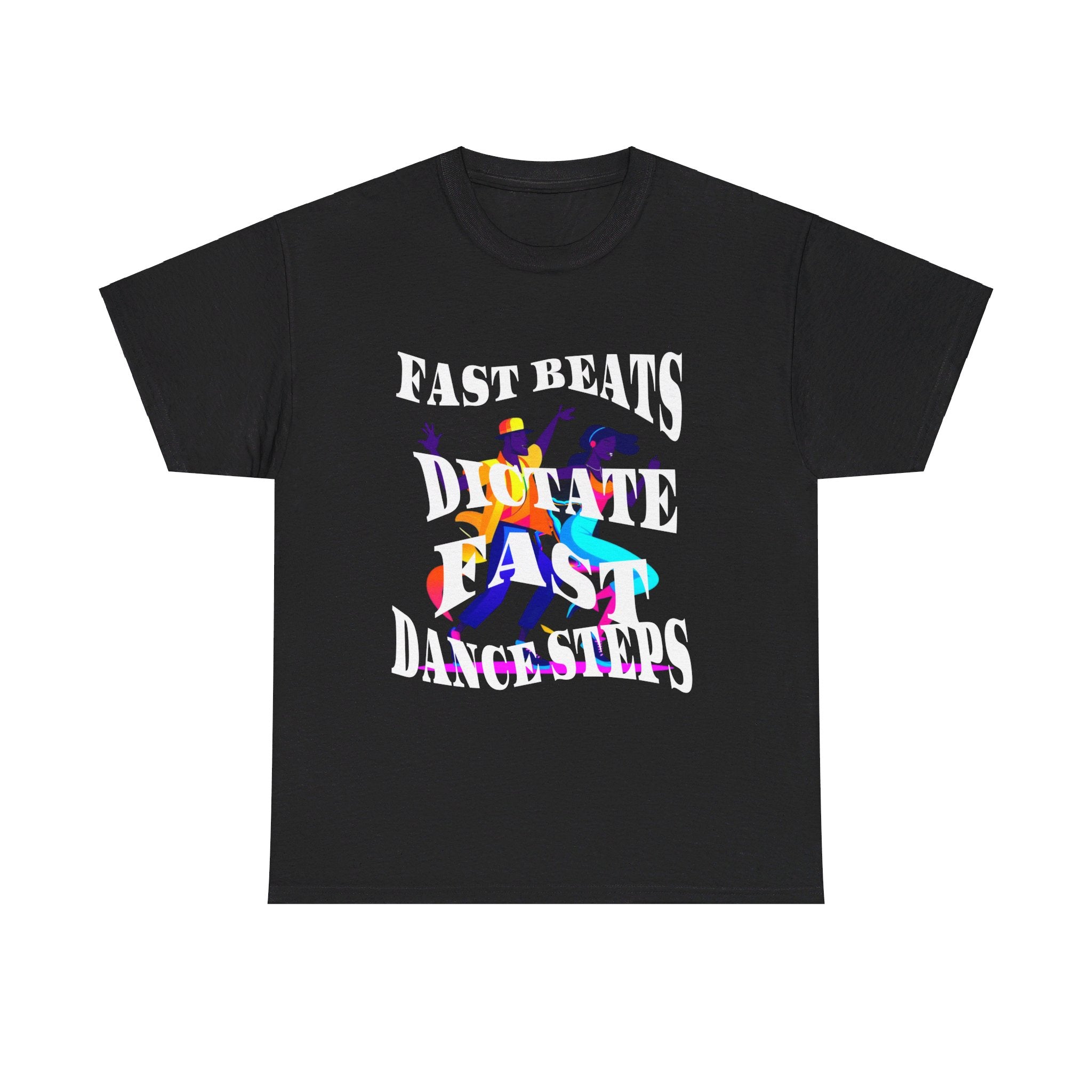 Unisex Heavy Cotton Tee, Fast Beats Dictate Fast Dance Steps (white font)