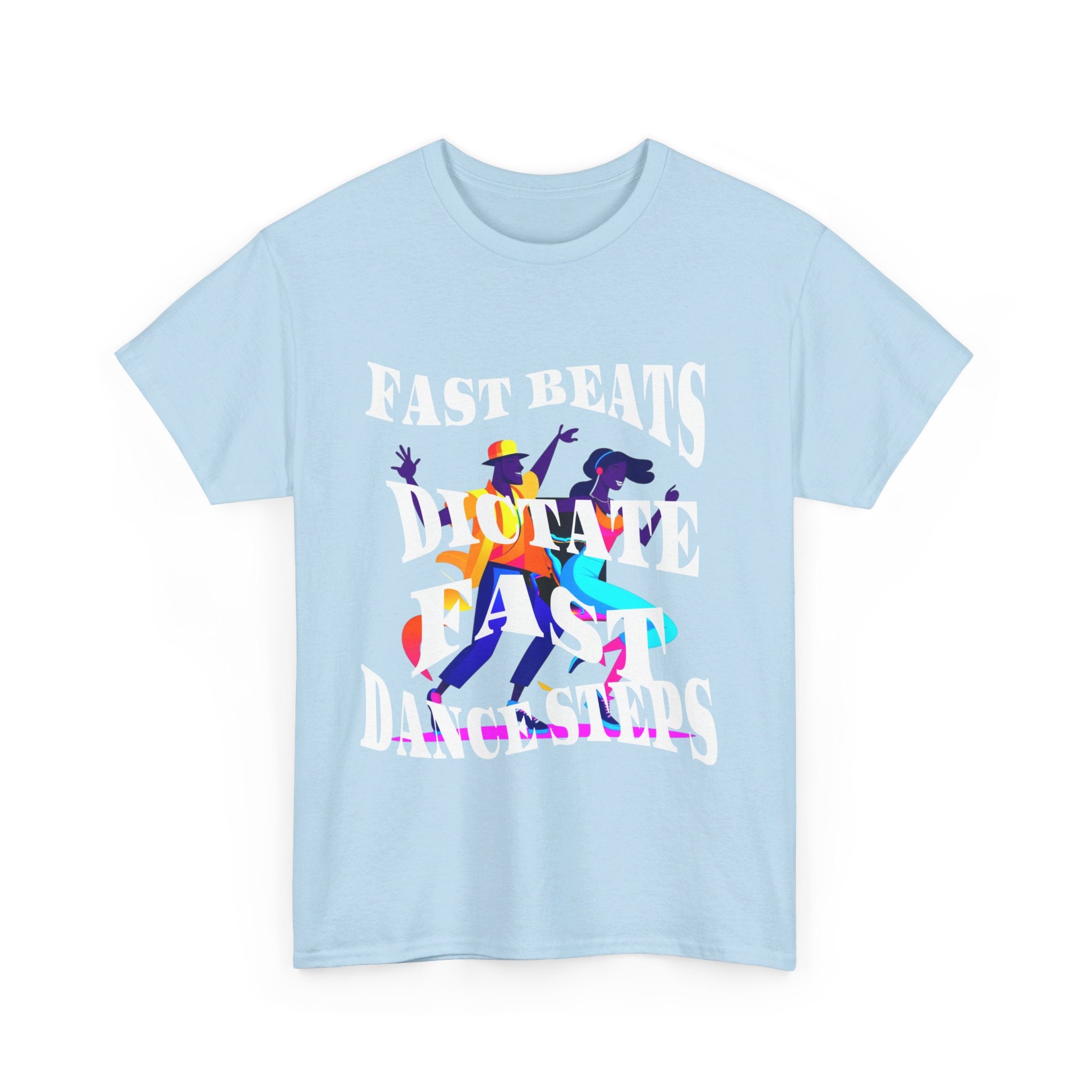 Unisex Heavy Cotton Tee, Fast Beats Dictate Fast Dance Steps (white font)